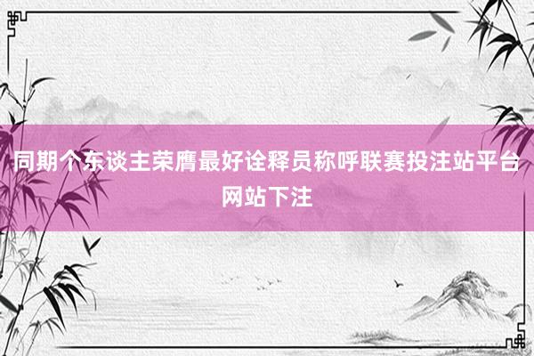 同期个东谈主荣膺最好诠释员称呼联赛投注站平台网站下注