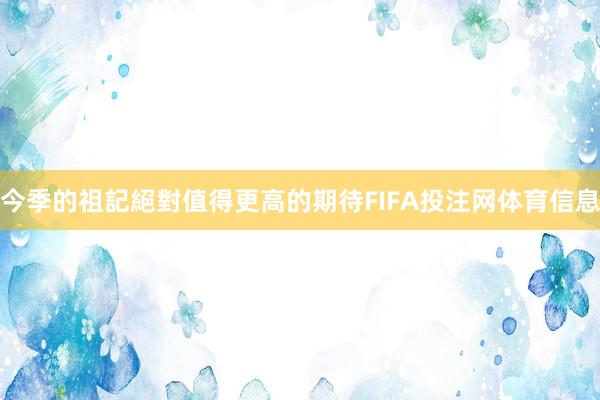 今季的祖記絕對值得更高的期待FIFA投注网体育信息