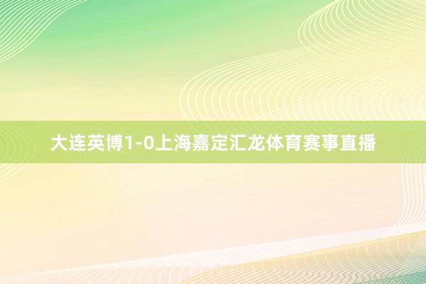 大连英博1-0上海嘉定汇龙体育赛事直播