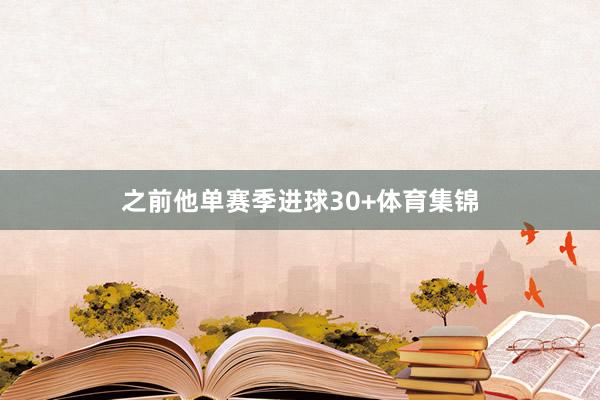 之前他单赛季进球30+体育集锦