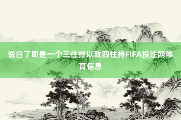 说白了即是一个三住持以致四住持FIFA投注网体育信息