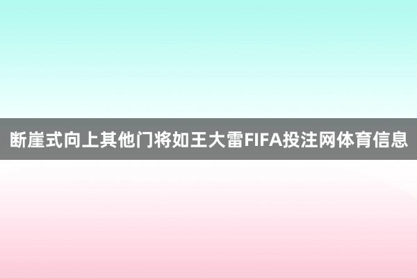 断崖式向上其他门将如王大雷FIFA投注网体育信息