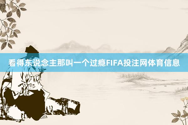 看得东说念主那叫一个过瘾FIFA投注网体育信息