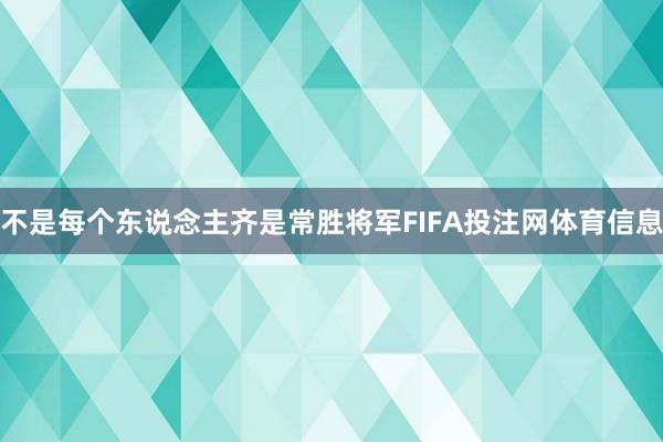 不是每个东说念主齐是常胜将军FIFA投注网体育信息