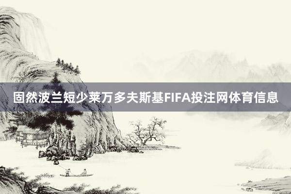 固然波兰短少莱万多夫斯基FIFA投注网体育信息