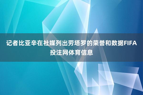 记者比亚辛在社媒列出劳塔罗的荣誉和数据FIFA投注网体育信息