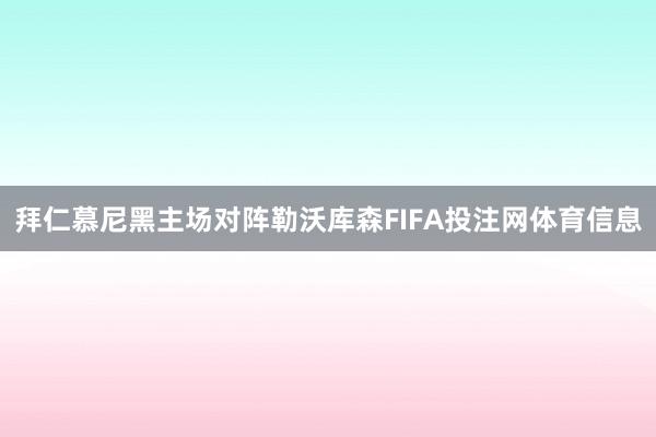 拜仁慕尼黑主场对阵勒沃库森FIFA投注网体育信息