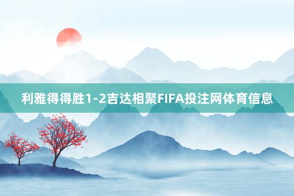 利雅得得胜1-2吉达相聚FIFA投注网体育信息