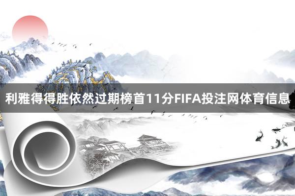 利雅得得胜依然过期榜首11分FIFA投注网体育信息