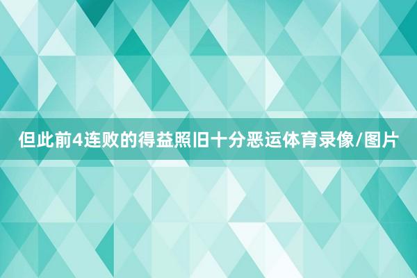 但此前4连败的得益照旧十分恶运体育录像/图片