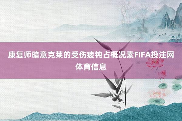 康复师暗意克莱的受伤疲钝占概况素FIFA投注网体育信息