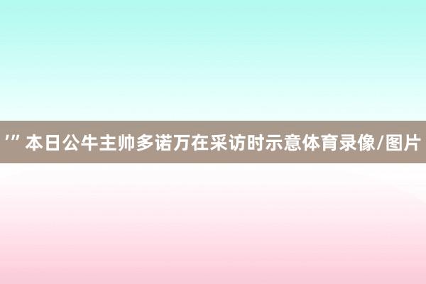 ’”本日公牛主帅多诺万在采访时示意体育录像/图片