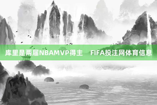 库里是两届NBAMVP得主    FIFA投注网体育信息