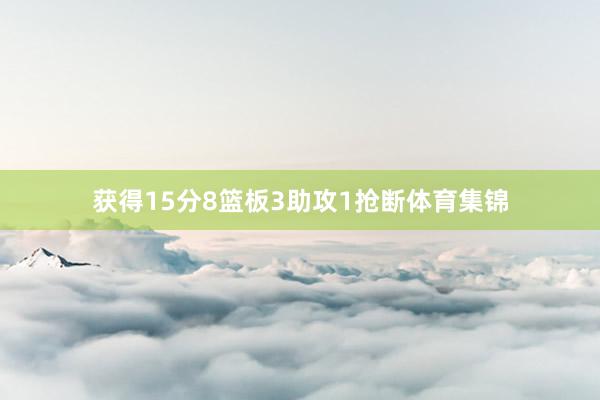 获得15分8篮板3助攻1抢断体育集锦