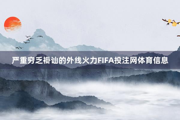 严重穷乏褂讪的外线火力FIFA投注网体育信息