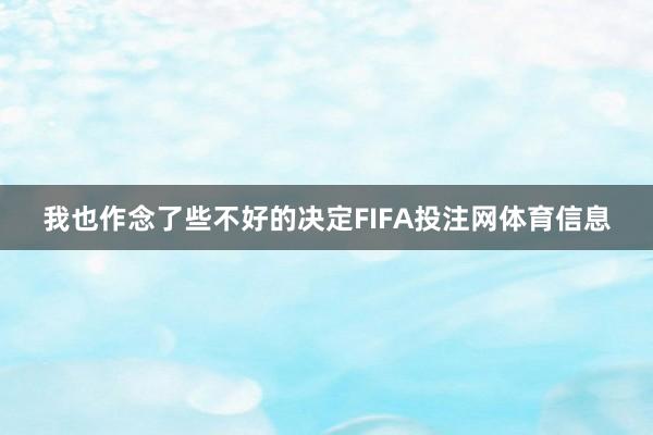 我也作念了些不好的决定FIFA投注网体育信息