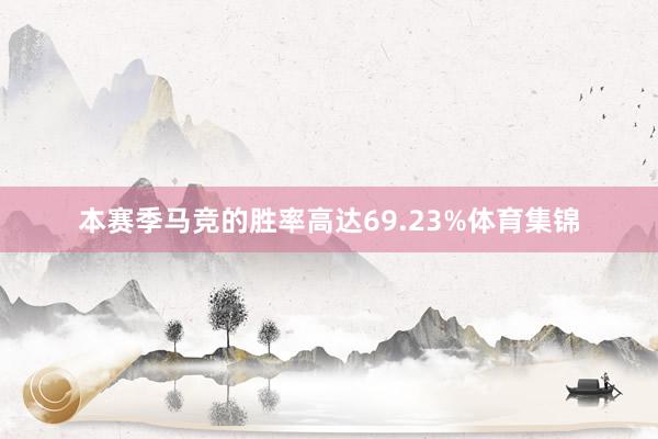 本赛季马竞的胜率高达69.23%体育集锦