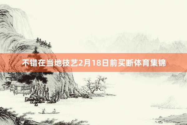 不错在当地技艺2月18日前买断体育集锦