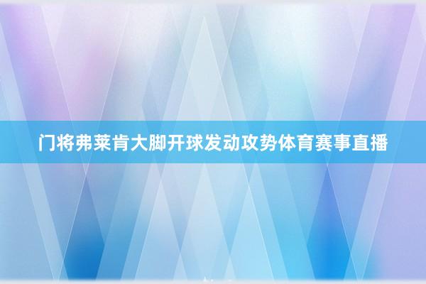 门将弗莱肯大脚开球发动攻势体育赛事直播