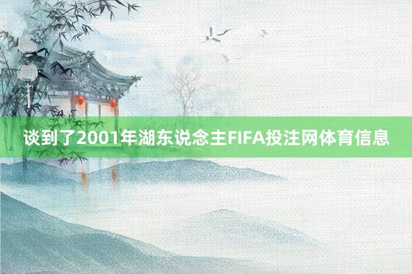 谈到了2001年湖东说念主FIFA投注网体育信息