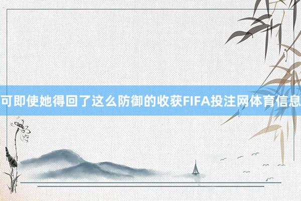 可即使她得回了这么防御的收获FIFA投注网体育信息