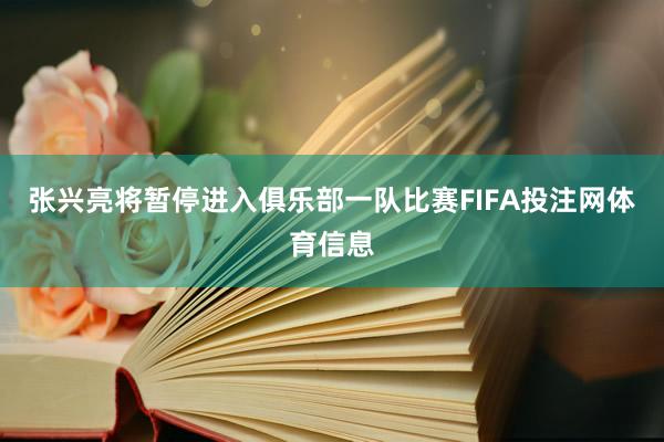 张兴亮将暂停进入俱乐部一队比赛FIFA投注网体育信息