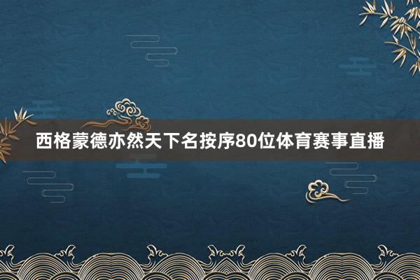 西格蒙德亦然天下名按序80位体育赛事直播