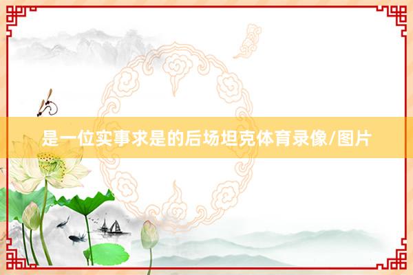 是一位实事求是的后场坦克体育录像/图片