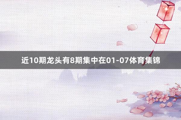 近10期龙头有8期集中在01-07体育集锦