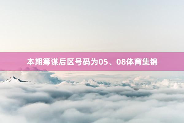 本期筹谋后区号码为05、08体育集锦