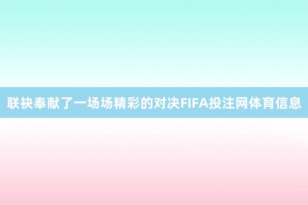 联袂奉献了一场场精彩的对决FIFA投注网体育信息