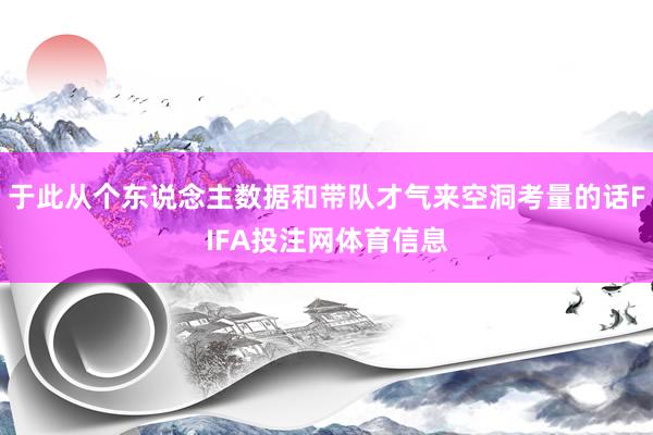 于此从个东说念主数据和带队才气来空洞考量的话FIFA投注网体育信息