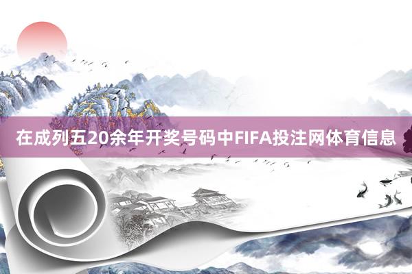 在成列五20余年开奖号码中FIFA投注网体育信息