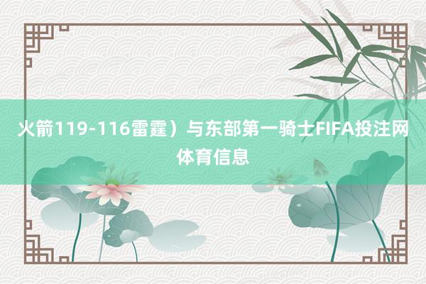 火箭119-116雷霆）与东部第一骑士FIFA投注网体育信息